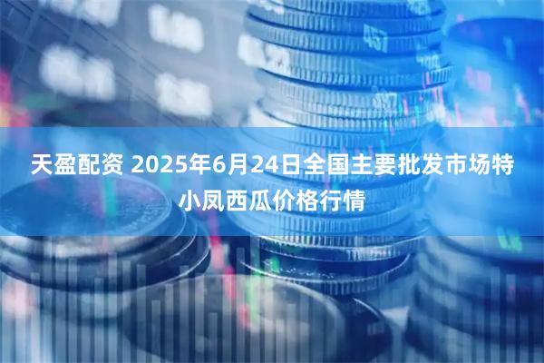 天盈配资 2025年6月24日全国主要批发市场特小凤西瓜价格行情